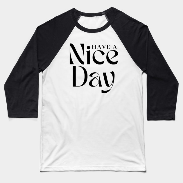 Have a Nice Day Baseball T-Shirt by EG78